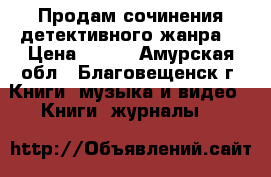 Продам сочинения детективного жанра. › Цена ­ 100 - Амурская обл., Благовещенск г. Книги, музыка и видео » Книги, журналы   